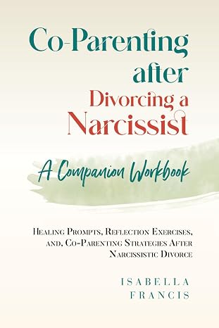 Co-Parenting After Divorcing A Narcissist: A Companion Workbook